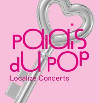 LOCALIZE CONCERTS: PALAIS DU POP